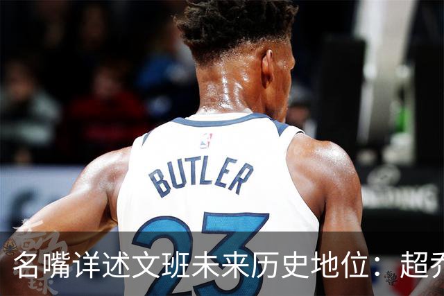 名嘴详述文班未来历史地位：超乔丹成GOAT概率2% 前10守门员25%